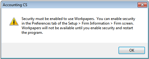 Security must be enabled to use Workpapers. You can enable security in the Preferences tab of the Setup > Firm Information > Firm screen. Workpapers will not be available until you enable security and restart the program.